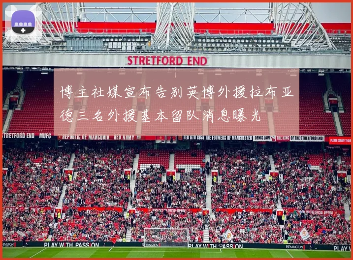 博主社媒宣布告别英博外援拉布亚德三名外援基本留队消息曝光