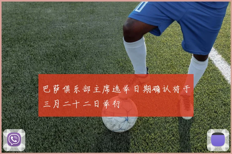 巴萨俱乐部主席选举日期确认将于三月二十二日举行