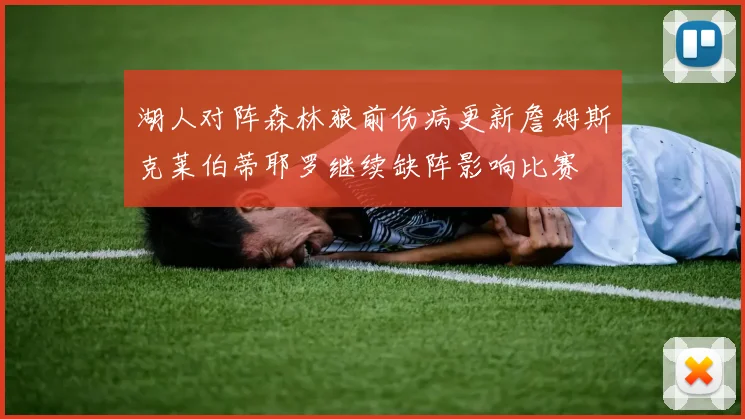 湖人对阵森林狼前伤病更新詹姆斯克莱伯蒂耶罗继续缺阵影响比赛